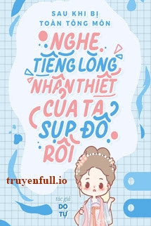 Sau Khi Bị Toàn Tông Môn Nghe Thấy Tiếng Lòng, Nhân Thiết Của Ta Sụp Đổ Rồi