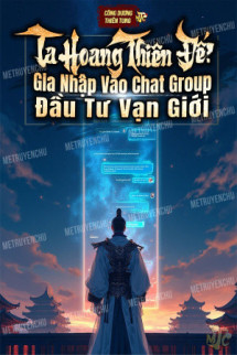 Ta Hoang Thiên Đế! Gia Nhập Vào Chat Group, Đầu Tư Vạn Giới