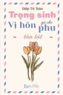 Trọng Sinh Gả Cho Vị Hôn Phu Tàn Tật