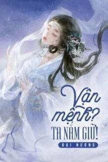 Vận Mệnh? Ta Nắm Giữ!