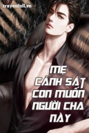 Mẹ Cảnh Sát: Con Muốn Người Cha Này